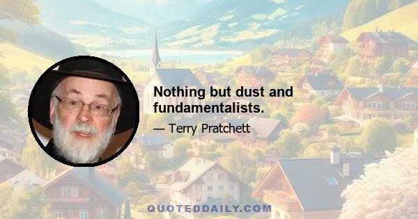 Nothing but dust and fundamentalists.