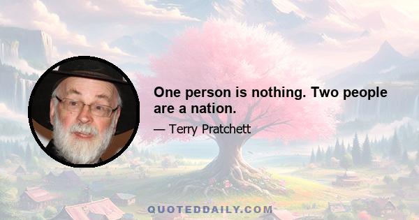 One person is nothing. Two people are a nation.