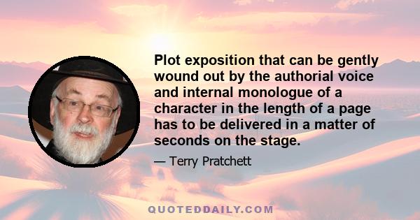 Plot exposition that can be gently wound out by the authorial voice and internal monologue of a character in the length of a page has to be delivered in a matter of seconds on the stage.