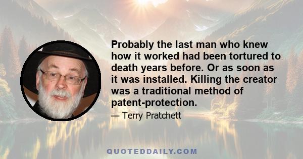 Probably the last man who knew how it worked had been tortured to death years before. Or as soon as it was installed. Killing the creator was a traditional method of patent-protection.