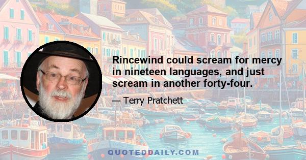 Rincewind could scream for mercy in nineteen languages, and just scream in another forty-four.