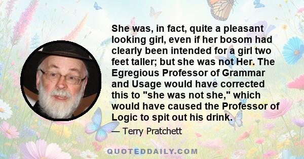 She was, in fact, quite a pleasant looking girl, even if her bosom had clearly been intended for a girl two feet taller; but she was not Her. The Egregious Professor of Grammar and Usage would have corrected this to she 