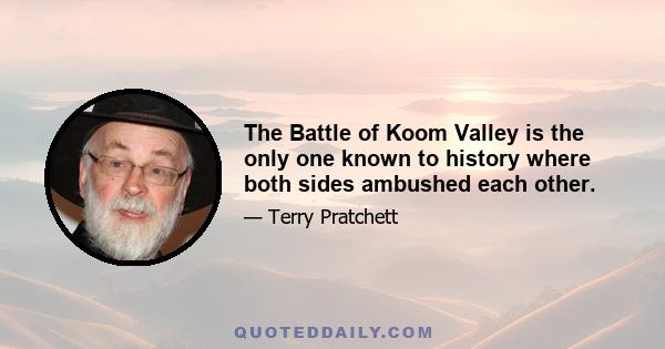 The Battle of Koom Valley is the only one known to history where both sides ambushed each other.