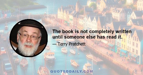 The book is not completely written until someone else has read it.