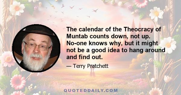 The calendar of the Theocracy of Muntab counts down, not up. No-one knows why, but it might not be a good idea to hang around and find out.