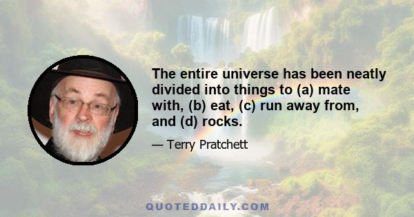 The entire universe has been neatly divided into things to (a) mate with, (b) eat, (c) run away from, and (d) rocks.