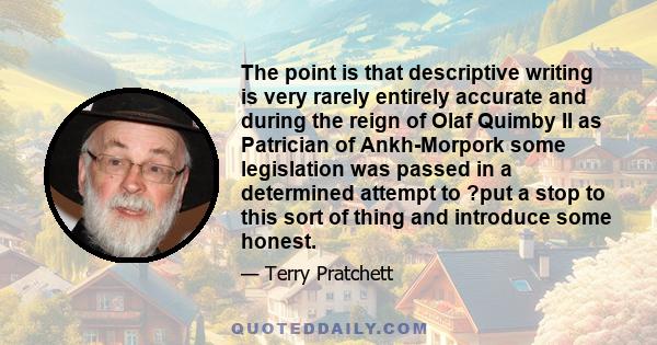 The point is that descriptive writing is very rarely entirely accurate and during the reign of Olaf Quimby II as Patrician of Ankh-Morpork some legislation was passed in a determined attempt to ?put a stop to this sort