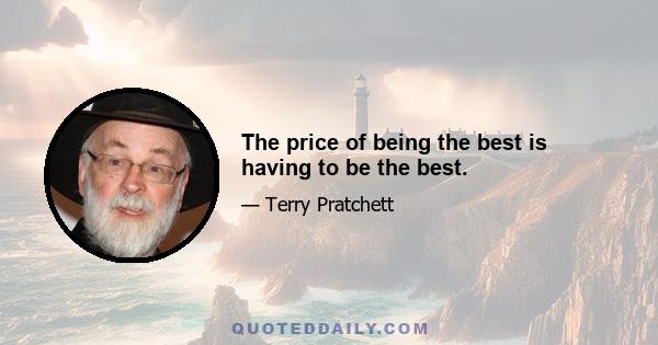 The price of being the best is having to be the best.