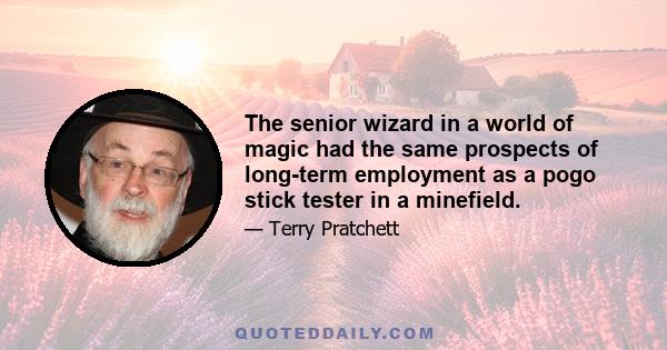 The senior wizard in a world of magic had the same prospects of long-term employment as a pogo stick tester in a minefield.