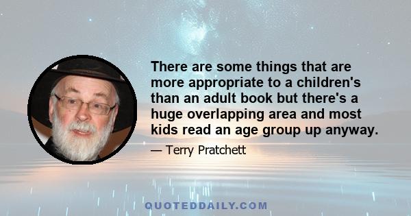 There are some things that are more appropriate to a children's than an adult book but there's a huge overlapping area and most kids read an age group up anyway.