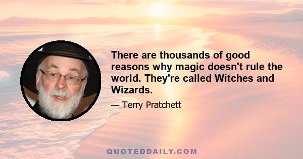 There are thousands of good reasons why magic doesn't rule the world. They're called Witches and Wizards.