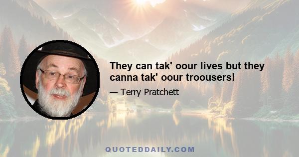 They can tak' oour lives but they canna tak' oour troousers!