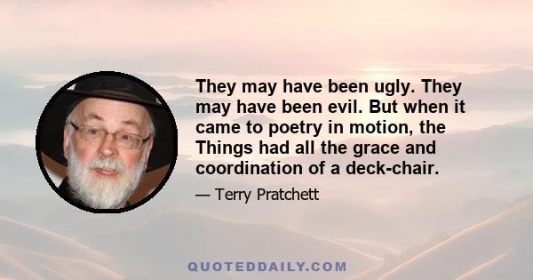 They may have been ugly. They may have been evil. But when it came to poetry in motion, the Things had all the grace and coordination of a deck-chair.