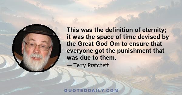 This was the definition of eternity; it was the space of time devised by the Great God Om to ensure that everyone got the punishment that was due to them.