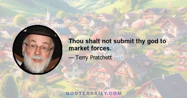 Thou shalt not submit thy god to market forces.