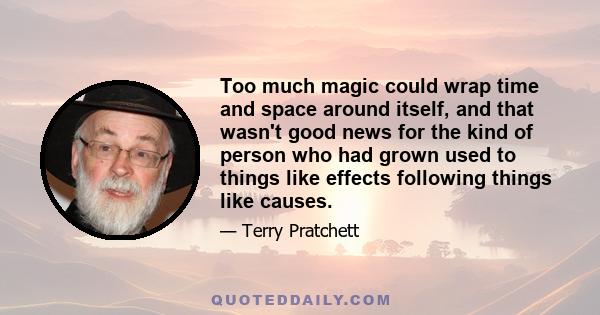 Too much magic could wrap time and space around itself, and that wasn't good news for the kind of person who had grown used to things like effects following things like causes.