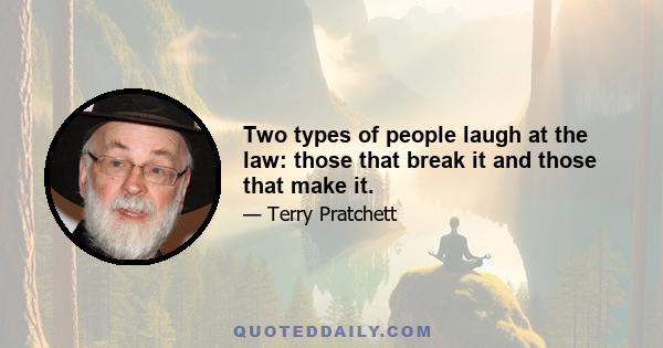 Two types of people laugh at the law: those that break it and those that make it.