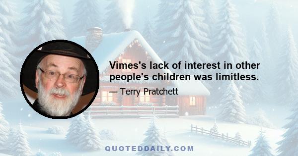 Vimes's lack of interest in other people's children was limitless.