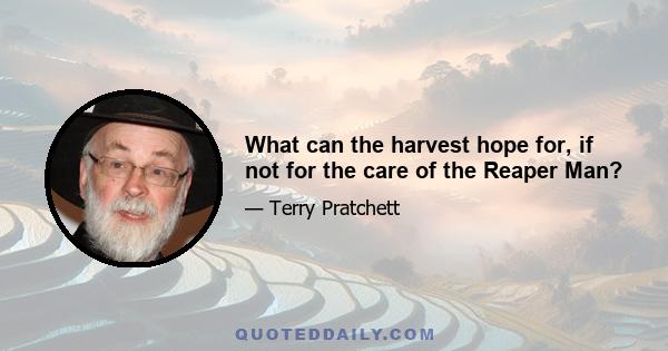 What can the harvest hope for, if not for the care of the Reaper Man?