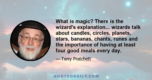 What is magic? There is the wizard's explanation... wizards talk about candles, circles, planets, stars, bananas, chants, runes and the importance of having at least four good meals every day.