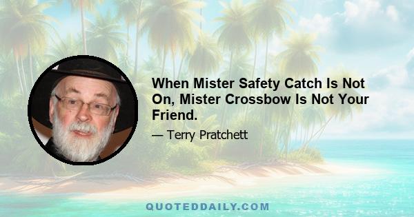 When Mister Safety Catch Is Not On, Mister Crossbow Is Not Your Friend.