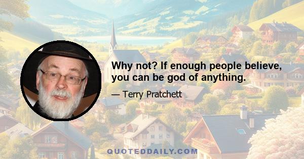 Why not? If enough people believe, you can be god of anything.