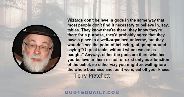 Wizards don't believe in gods in the same way that most people don't find it necessary to believe in, say, tables. They know they're there, they know they're there for a purpose, they'd probably agree that they have a