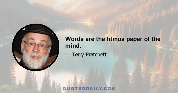 Words are the litmus paper of the mind.