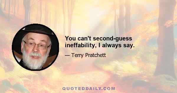 You can't second-guess ineffability, I always say.