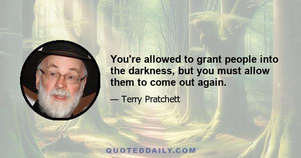 You're allowed to grant people into the darkness, but you must allow them to come out again.