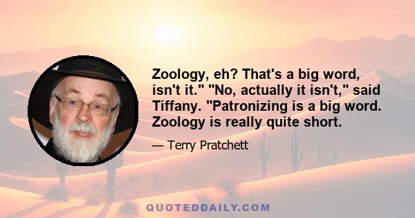 Zoology, eh? That's a big word, isn't it. No, actually it isn't, said Tiffany. Patronizing is a big word. Zoology is really quite short.