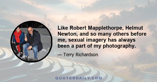 Like Robert Mapplethorpe, Helmut Newton, and so many others before me, sexual imagery has always been a part of my photography.