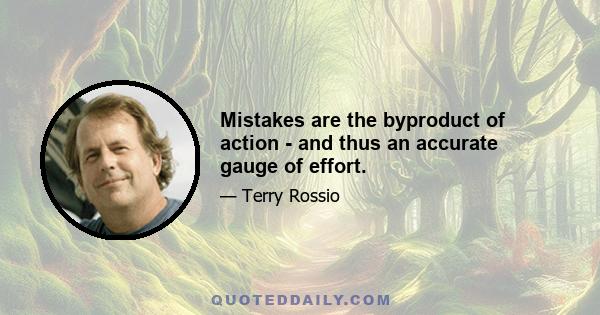 Mistakes are the byproduct of action - and thus an accurate gauge of effort.