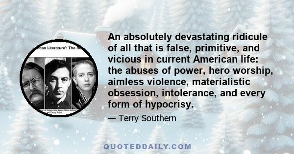 An absolutely devastating ridicule of all that is false, primitive, and vicious in current American life: the abuses of power, hero worship, aimless violence, materialistic obsession, intolerance, and every form of