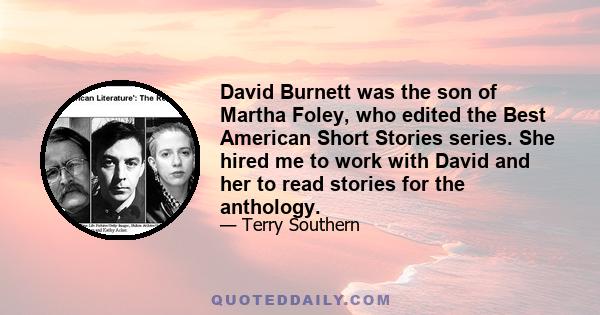 David Burnett was the son of Martha Foley, who edited the Best American Short Stories series. She hired me to work with David and her to read stories for the anthology.