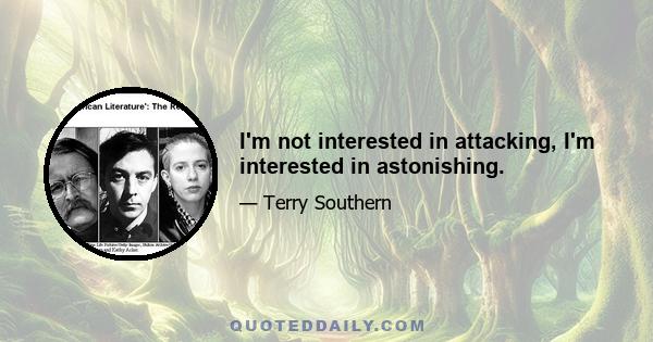 I'm not interested in attacking, I'm interested in astonishing.