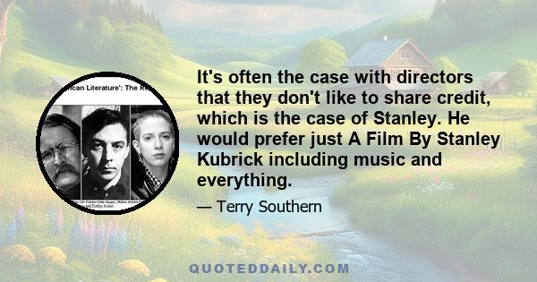 It's often the case with directors that they don't like to share credit, which is the case of Stanley. He would prefer just A Film By Stanley Kubrick including music and everything.