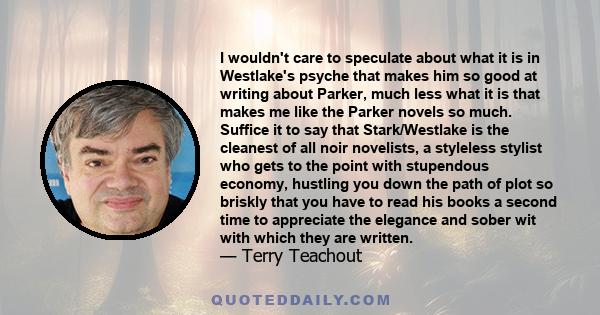 I wouldn't care to speculate about what it is in Westlake's psyche that makes him so good at writing about Parker, much less what it is that makes me like the Parker novels so much. Suffice it to say that Stark/Westlake 