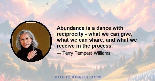 Abundance is a dance with reciprocity - what we can give, what we can share, and what we receive in the process.