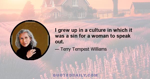 I grew up in a culture in which it was a sin for a woman to speak out.