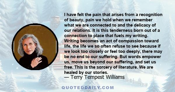 I have felt the pain that arises from a recognition of beauty, pain we hold when we remember what we are connected to and the delicacy of our relations. It is this tenderness born out of a connection to place that fuels 