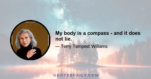 My body is a compass - and it does not lie.