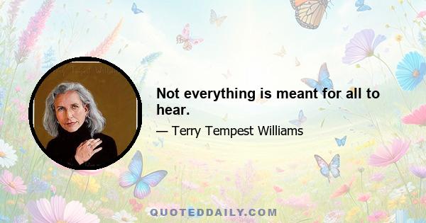 Not everything is meant for all to hear.