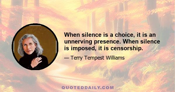 When silence is a choice, it is an unnerving presence. When silence is imposed, it is censorship.