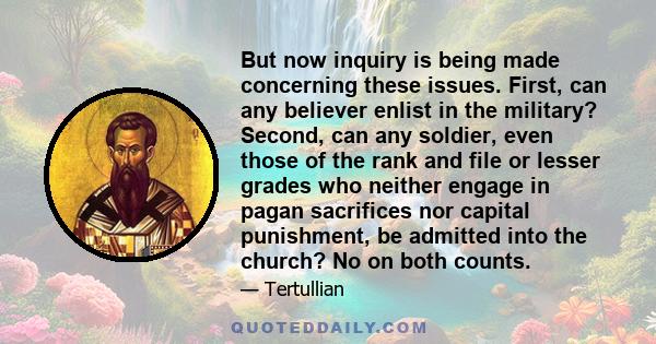 But now inquiry is being made concerning these issues. First, can any believer enlist in the military? Second, can any soldier, even those of the rank and file or lesser grades who neither engage in pagan sacrifices nor 