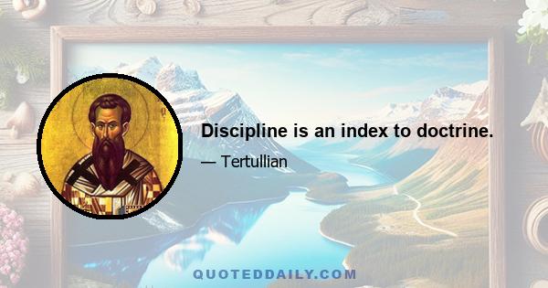 Discipline is an index to doctrine.