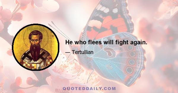 He who flees will fight again.