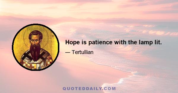 Hope is patience with the lamp lit.