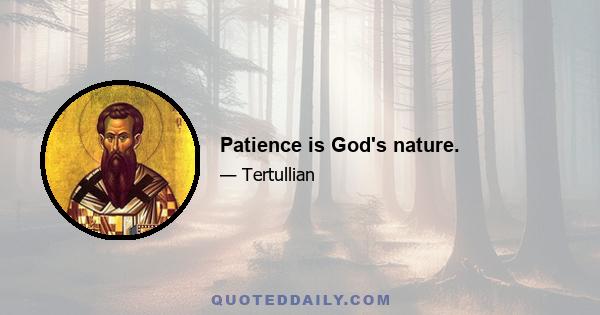 Patience is God's nature.