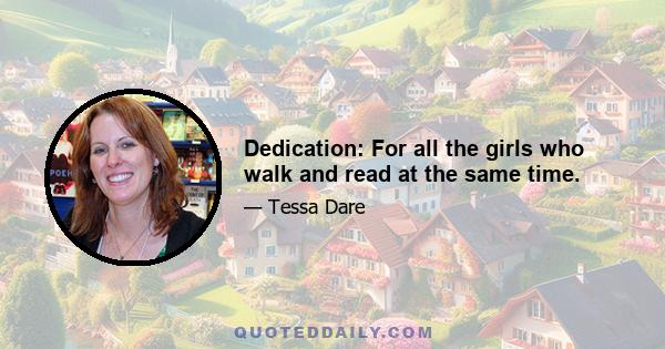 Dedication: For all the girls who walk and read at the same time.